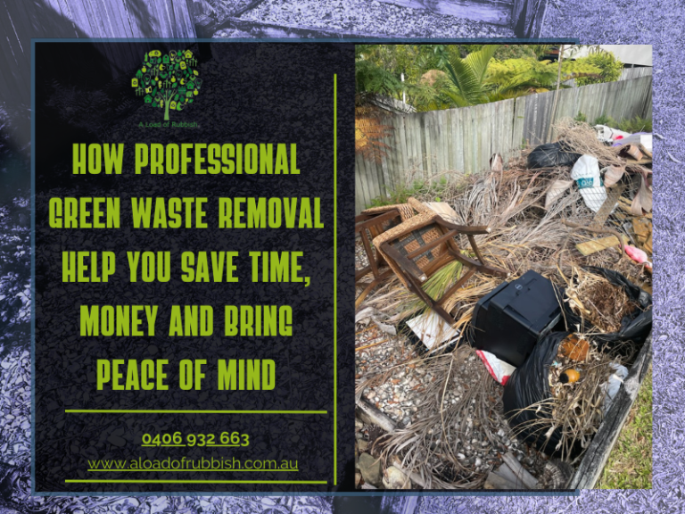 How Professional Green Waste Removal Help You Save Time, Money and Bring Peace of Mind