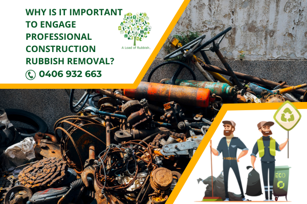 Why Is It Important To Engage Professional Construction Rubbish Removal?