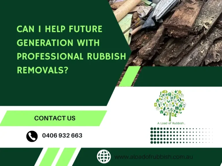 Can I Help Future Generation With Professional Rubbish Removals?