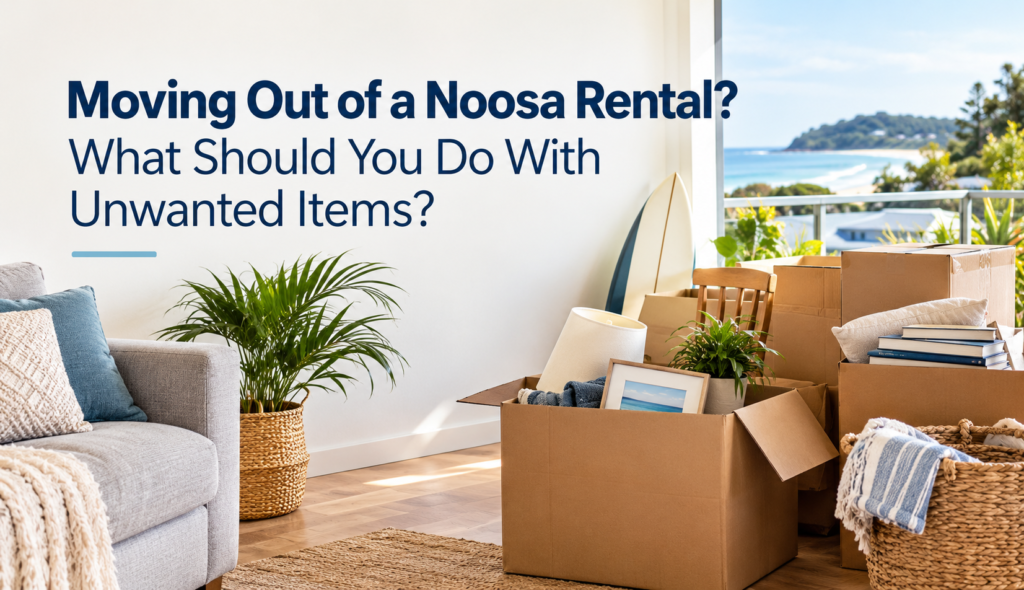 Moving Out of a Noosa Rental? What Should You Do With Unwanted Items?